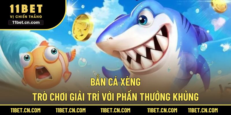 Bắn Cá Xèng – Trò Chơi Giải Trí Với Phần Thưởng Khủng Bắn cá xèng