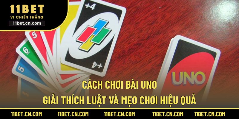Cách Chơi Bài Uno: Giải Thích Luật Và Mẹo Chơi Hiệu Quả Cách chơi bài Uno