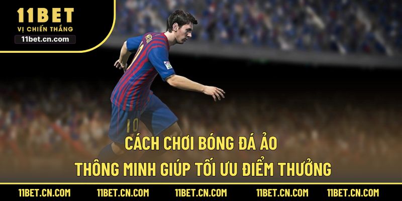 Cách Chơi Bóng Đá Ảo Thông Minh Giúp Tối Ưu Điểm Thưởng Cách chơi bóng đá ảo