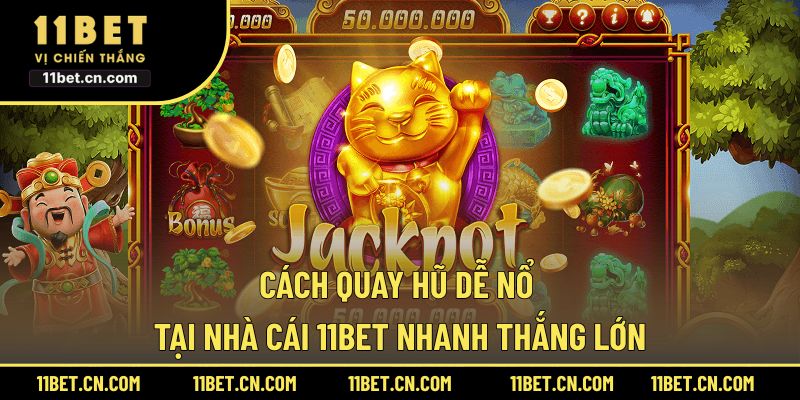 Cách quay hũ dễ nổ tại nhà cái 11BET nhanh thắng lớn cách quay hũ dễ nổ