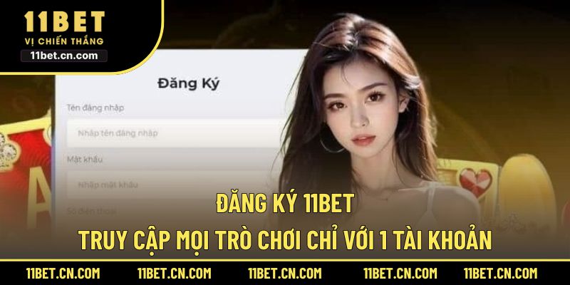 Đăng Ký 11BET - Truy Cập Mọi Trò Chơi Chỉ Với 1 Tài Khoản đăng ký 11BET