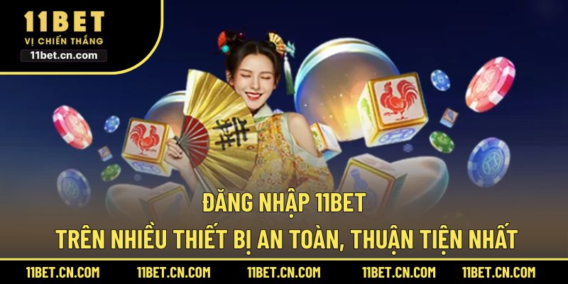 Đăng Nhập 11BET Trên Nhiều Thiết Bị An Toàn, Thuận Tiện Nhất đăng nhập 11BET