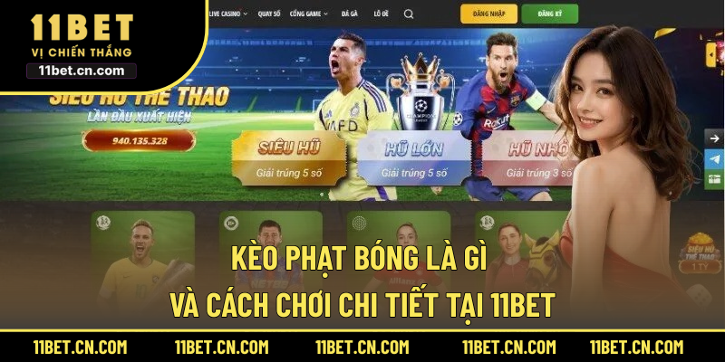 Kèo phạt bóng là gì và cách chơi chi tiết tại 11BET Kèo phạt bóng là gì