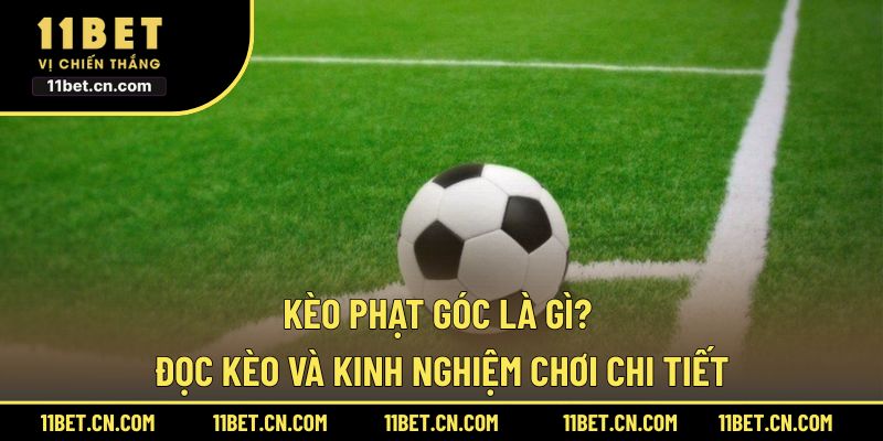 Kèo Phạt Góc Là Gì? Đọc Kèo Và Kinh Nghiệm Chơi Chi Tiết Kèo phạt góc là gì