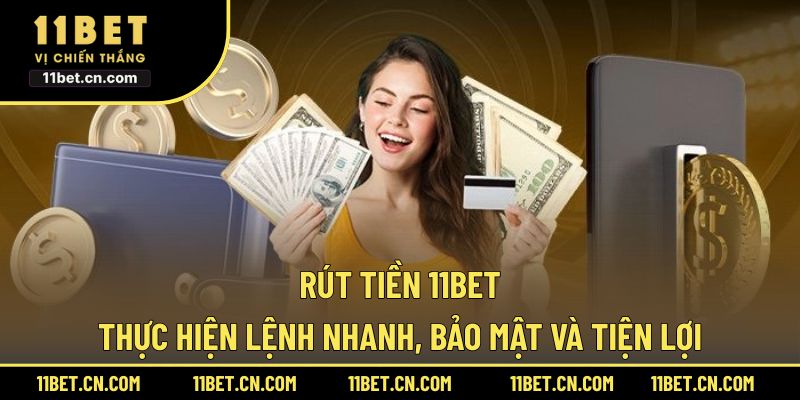 Rút Tiền 11BET - Thực Hiện Lệnh Nhanh, Bảo Mật Và Tiện Lợi Rút tiền 11BET