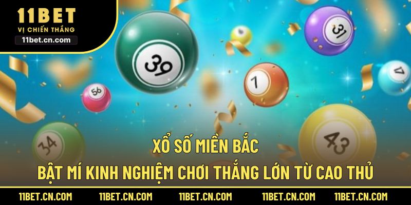 Xổ Số Miền Bắc: Bật Mí Kinh Nghiệm Chơi Thắng Lớn Từ Cao Thủ Xổ Số Miền Bắc